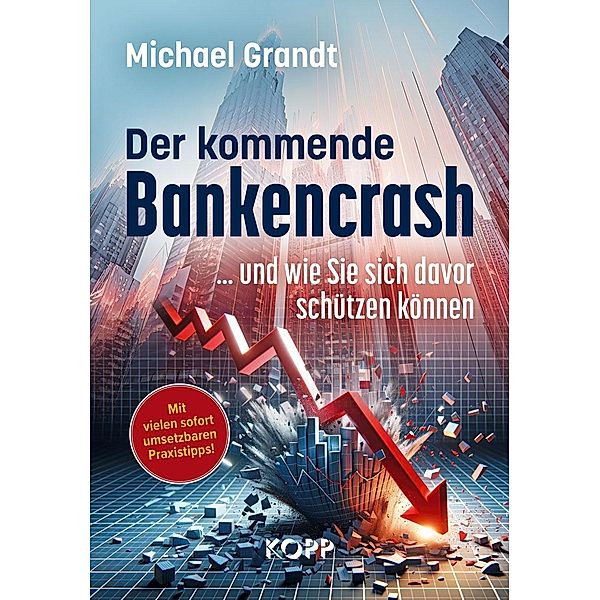 Der kommende Bankencrash und wie Sie sich davor schützen können, Michael Grandt