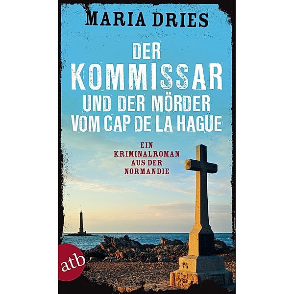 Der Kommissar und der Mörder vom Cap de la Hague / Philippe Lagarde ermittelt Bd.4, Maria Dries