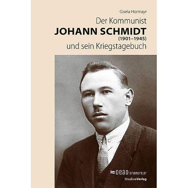 Der Kommunist Johann Schmidt (1901-1945) und sein Kriegstagebuch, Gisela Hormayr