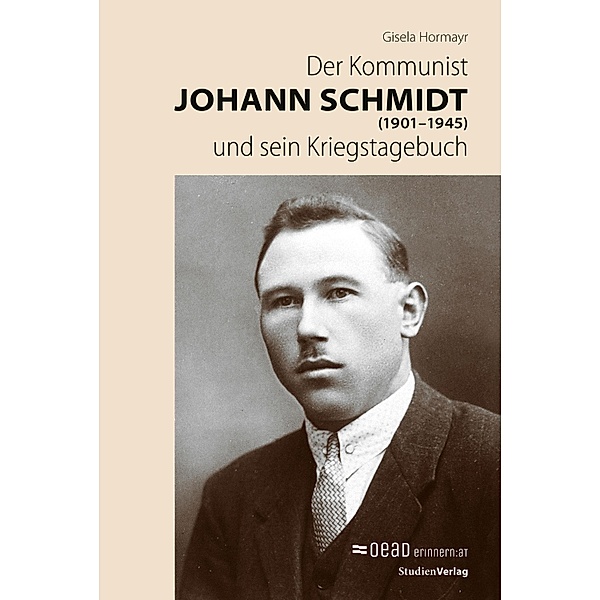 Der Kommunist Johann Schmidt (1901-1945) und sein Kriegstagebuch / Studien zu Geschichte und Politik Bd.32, Gisela Hormayr