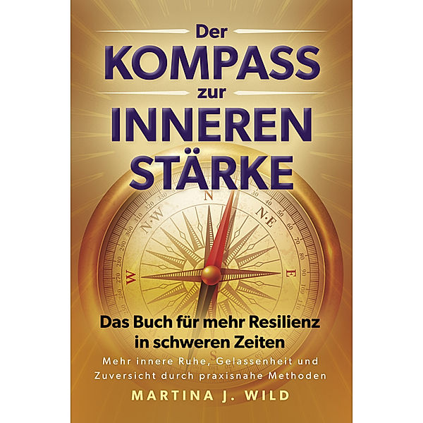 Der Kompass zur inneren Stärke, Martina J. Wild