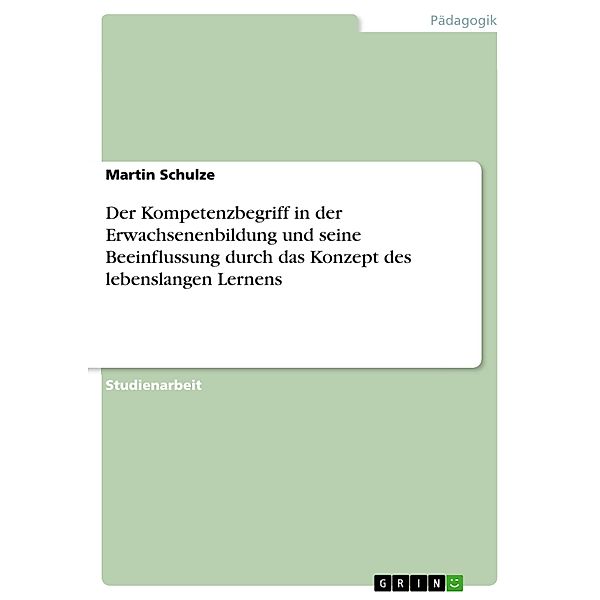 Der Kompetenzbegriff in der Erwachsenenbildung und seine Beeinflussung durch das Konzept des lebenslangen Lernens, Martin Schulze