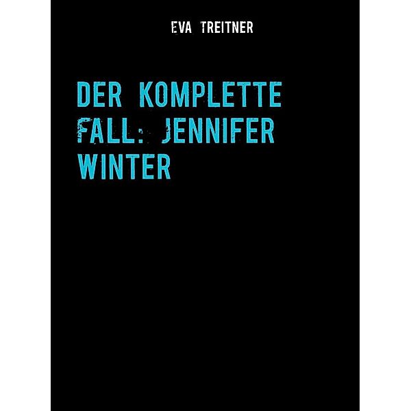 Der komplette Fall: Jennifer Winter, Eva Treitner