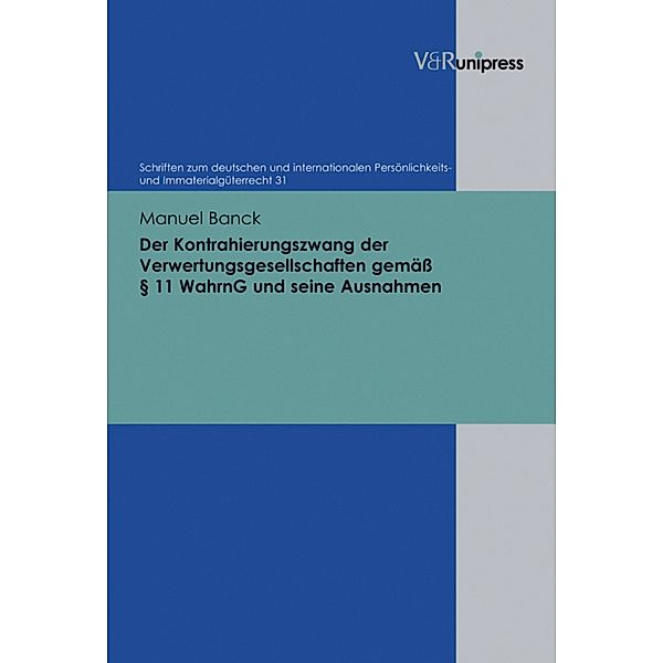 Der Kontrahierungszwang der Verwertungsgesellschaften gemäß § 11 WahrnG und seine Ausnahmen / Schriften zum deutschen und internationalen Persönlichkeits- und Immaterialgüterrecht, Manuel Banck