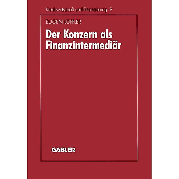 Der Konzern als Finanzintermediär / Schriftenreihe für Kreditwirtschaft und Finanzierung Bd.9, Eugen Löffler