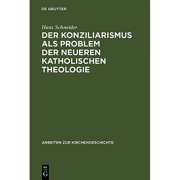 Der Konziliarismus als Problem der neueren katholischen Theologie / Arbeiten zur Kirchengeschichte Bd.47, Hans Schneider