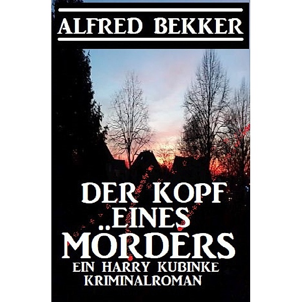 Der Kopf eines Mörders: Ein Harry Kubinke Kriminalroman, Alfred Bekker