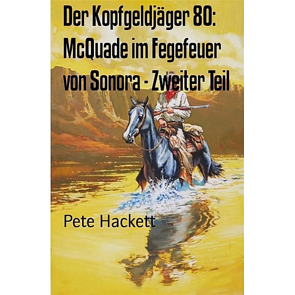 Der Kopfgeldjäger 80: McQuade im Fegefeuer von Sonora - Zweiter Teil, Pete Hackett