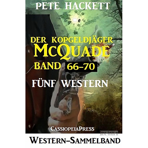 Der Kopfgeldjäger McQuade, Band 66-70: Fünf Western, Pete Hackett
