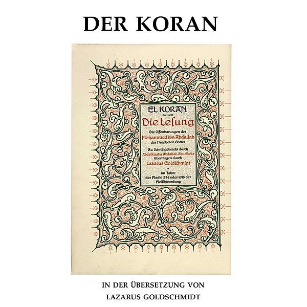 Der Koran - El Koran in deutscher Übertragung, Lazarus Elieser Goldschmidt