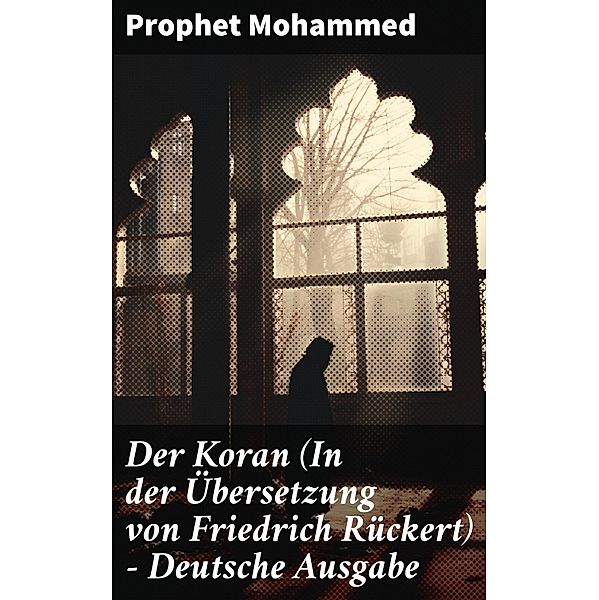 Der Koran (In der Übersetzung von Friedrich Rückert) - Deutsche Ausgabe, Prophet Mohammed