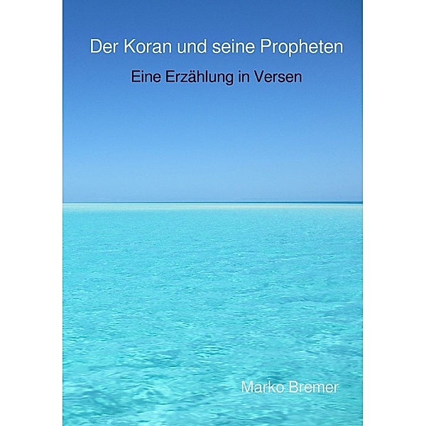 Der Koran und seine Propheten, Marko Bremer