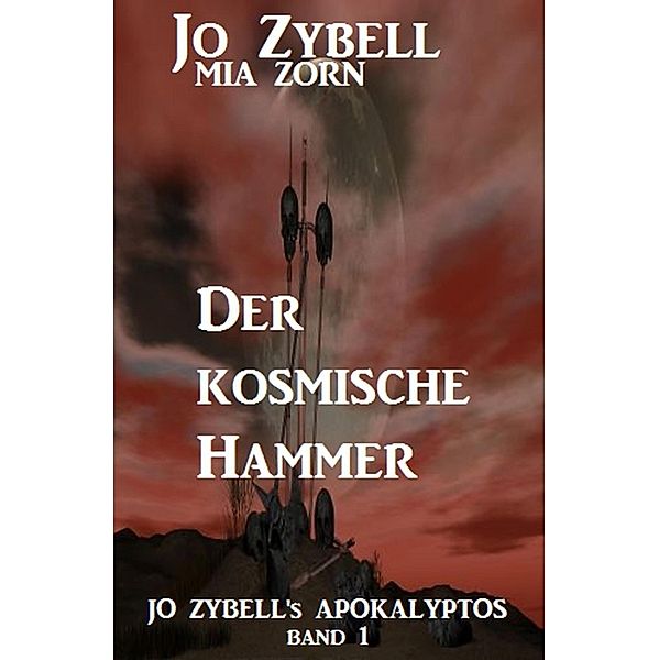 Der kosmische Hammer: Jo Zybell's Apokalyptos Band 1, Jo Zybell, Mia Zorn