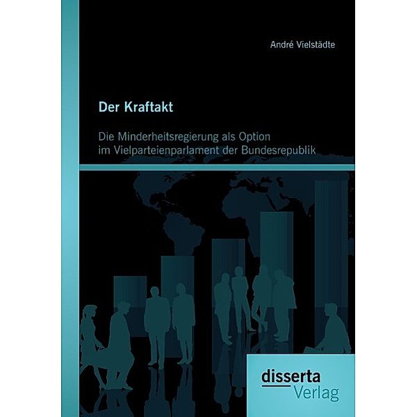 Der Kraftakt - Die Minderheitsregierung als Option im Vielparteienparlament der Bundesrepublik, André Vielstädte