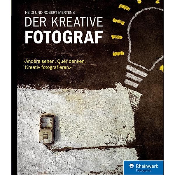 Der kreative Fotograf / Rheinwerk Fotografie, Robert Mertens, Heidi Mertens