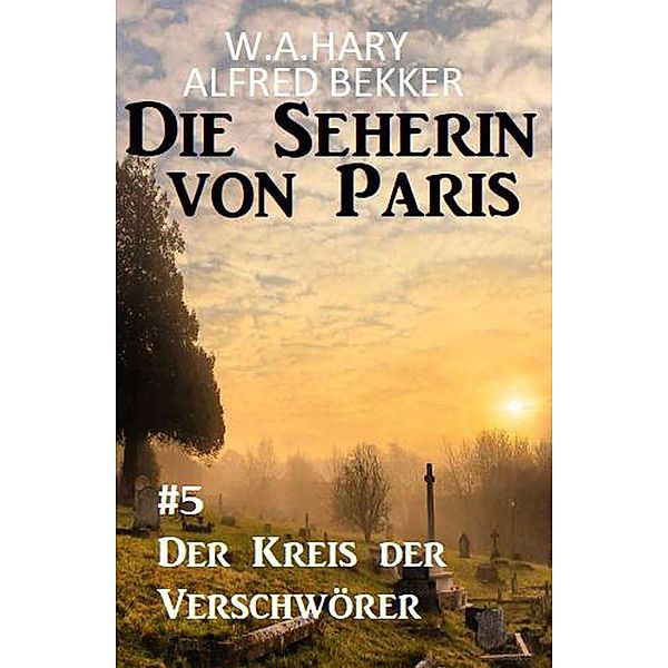 Der Kreis der Verschwörer: Die Seherin von Paris 5, Alfred Bekker, W. A. Hary