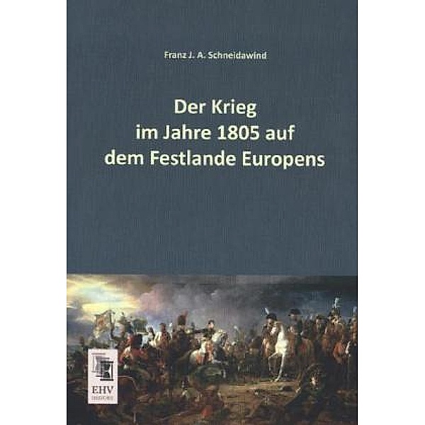Der Krieg im Jahre 1805 auf dem Festlande Europens, Franz J. A. Schneidawind