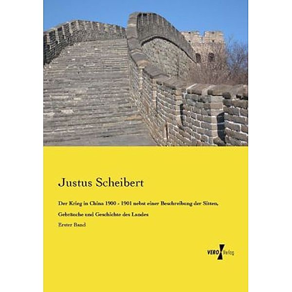 Der Krieg in China 1900 - 1901 nebst einer Beschreibung der Sitten, Gebräuche und Geschichte des Landes, Justus Scheibert