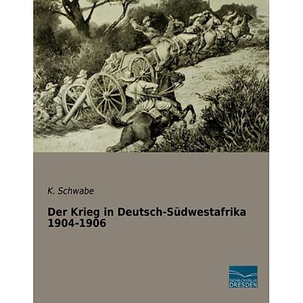 Der Krieg in Deutsch-Südwestafrika 1904-1906, K. Schwabe