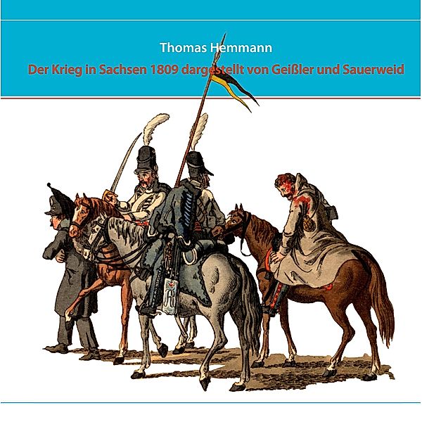 Der Krieg in Sachsen 1809 dargestellt von Geißler und Sauerweid, Thomas Hemmann