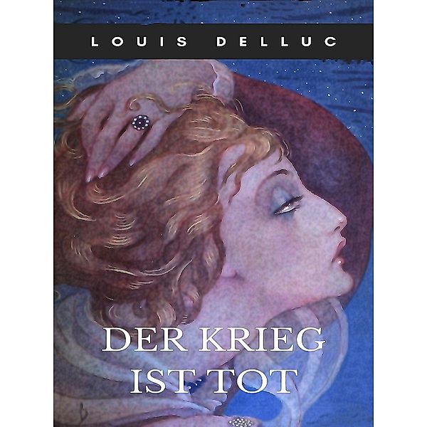 Der Krieg ist tot / Helikon Edition Bd.49, Louis Delluc