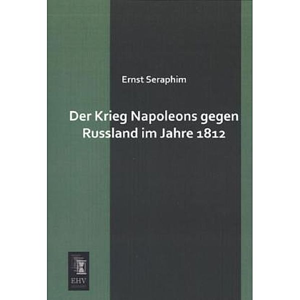 Der Krieg Napoleons gegen Russland im Jahre 1812, Ernst Seraphim