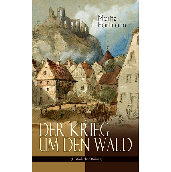 Der Krieg um den Wald (Historischer Roman), Moritz Hartmann