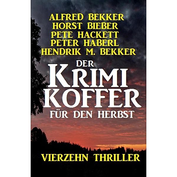 Der Krimi Koffer für den Herbst: Vierzehn Thriller, Alfred Bekker, Horst Bieber, Pete Hackett, Hendrik M. Bekker