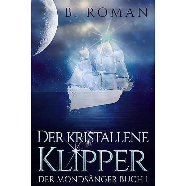 Der kristallene Klipper / Der Mondsänger Bd.1, B. Roman