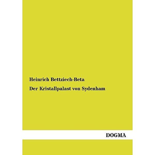 Der Kristallpalast von Sydenham, Heinrich Bettziech-Beta