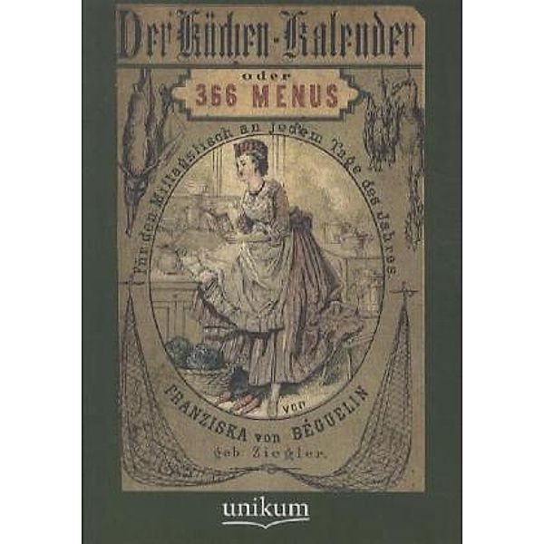 Der Küchen-Kalender oder 366 Menus, Franziska von Béguelin