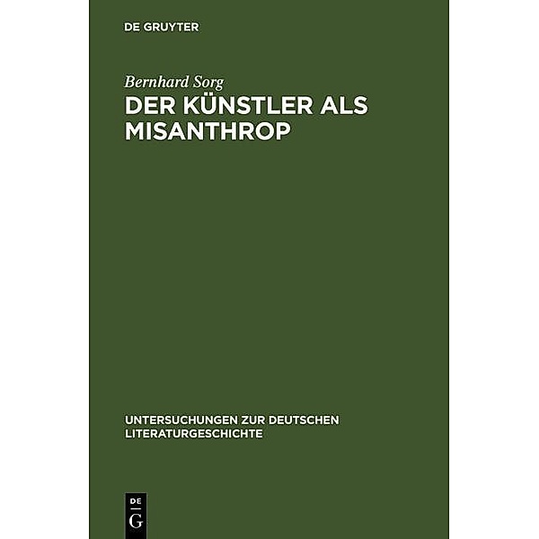 Der Künstler als Misanthrop / Untersuchungen zur deutschen Literaturgeschichte Bd.51, Bernhard Sorg