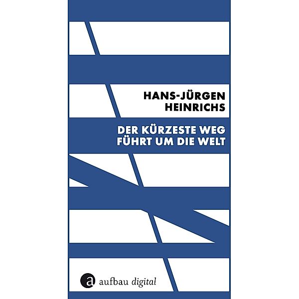 Der kürzeste Weg führt um die Welt / Die Andere Bibliothek Bd.429, Hans-Jürgen Heinrichs