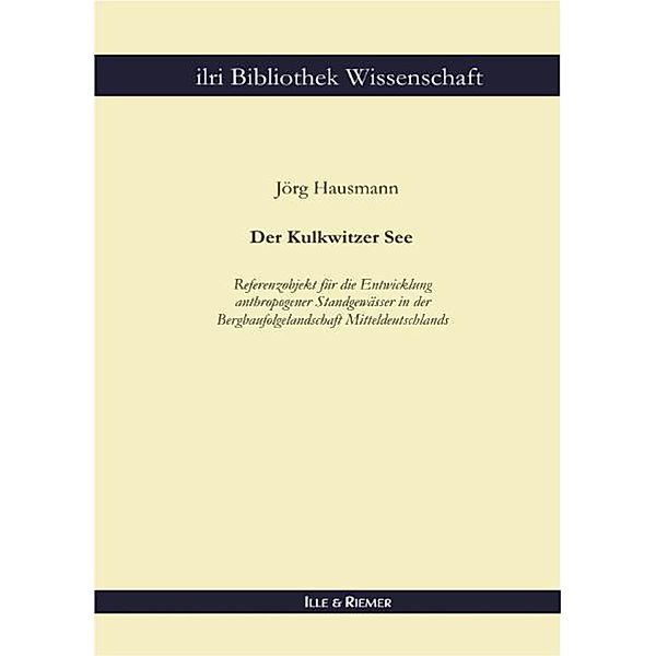 Der Kulkwitzer See - Referenzobjekt für die Entwicklung anthropogener Standgewässer in der Bergbaufolgelandschaft Mitteldeutschlands / ilri Bibliothek Wissenschaft Bd.7, Jörg Hausmann