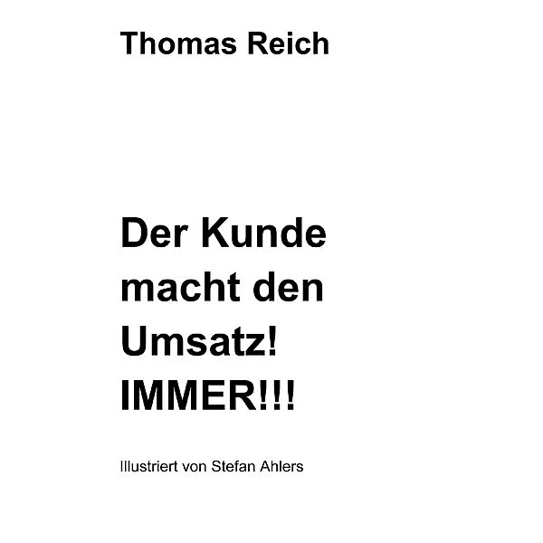 Der Kunde macht den Umsatz! IMMER!!!, Thomas Reich