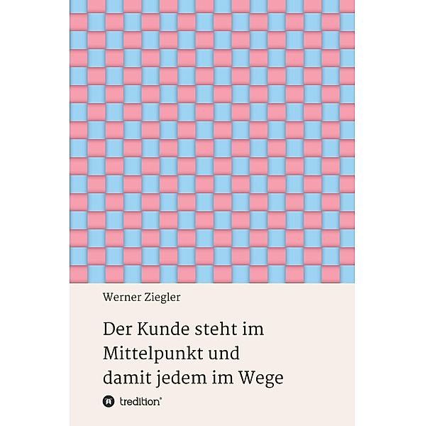 Der Kunde steht im Mittelpunkt und damit jedem im Wege, Werner Ziegler