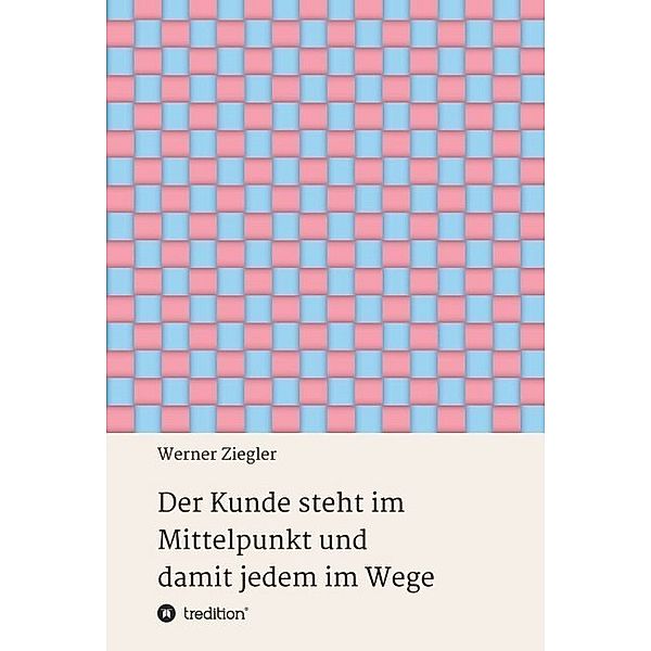 Der Kunde steht im Mittelpunkt und damit jedem im Wege, Werner Ziegler