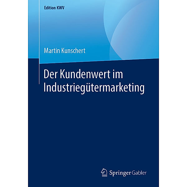 Der Kundenwert im Industriegütermarketing, Martin Kunschert