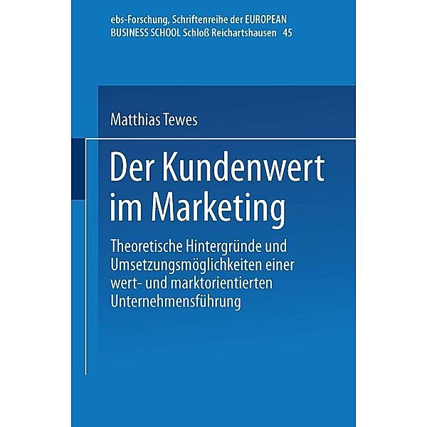 Der Kundenwert im Marketing / ebs-Forschung, Schriftenreihe der EUROPEAN BUSINESS SCHOOL Schloß Reichartshausen Bd.45, Matthias Tewes