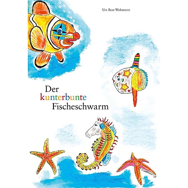 Der kunterbunte Fischeschwarm, Urs Beat Wobmann