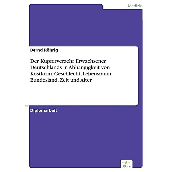 Der Kupferverzehr Erwachsener Deutschlands in Abhängigkeit von Kostform, Geschlecht, Lebensraum, Bundesland, Zeit und Alter, Bernd Röhrig