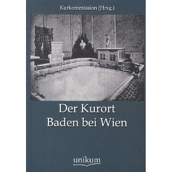 Der Kurort Baden bei Wien, Kurkommission (Hrsg. )