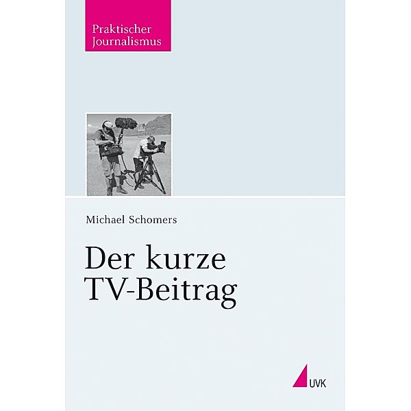 Der kurze TV-Beitrag / Praktischer Journalismus Bd.87, Michael Schomers