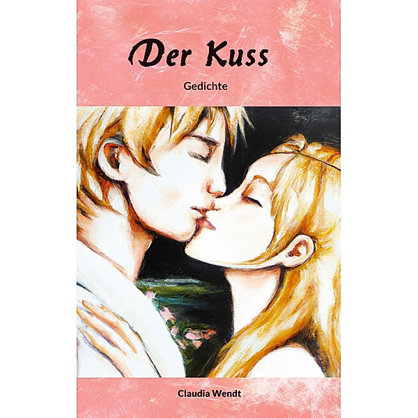 Der Kuss / Gedichtwelten Bd.1, Claudia Wendt