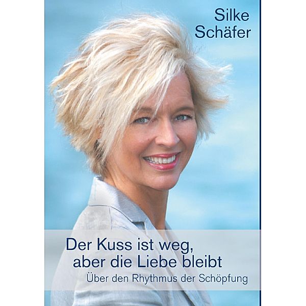 Der Kuss ist weg, aber die Liebe bleibt, Silke Schäfer