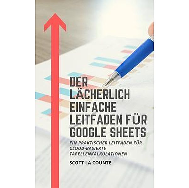 Der lächerlich einfache Leitfaden für Google Sheets, Scott La Counte