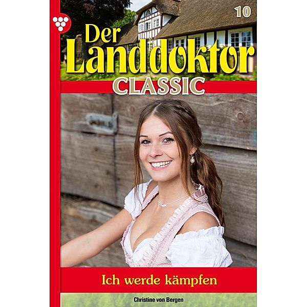 Der Landdoktor Classic 10 - Arztroman / Der Landdoktor Classic Bd.10, Christine von Bergen