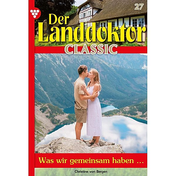 Der Landdoktor Classic 27 - Arztroman / Der Landdoktor Classic Bd.27, Christine von Bergen