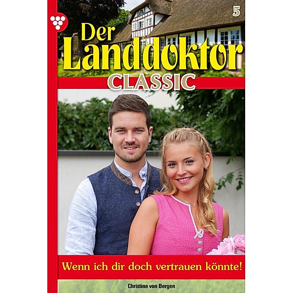 Der Landdoktor Classic 5 - Arztroman / Der Landdoktor Classic Bd.5, Christine von Bergen