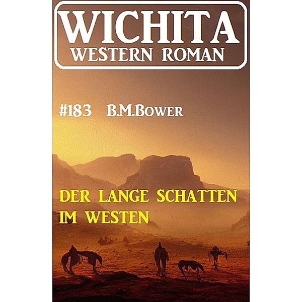 Der lange Schatten im Westen: Wichita Western Roman 183, B. M. Bower